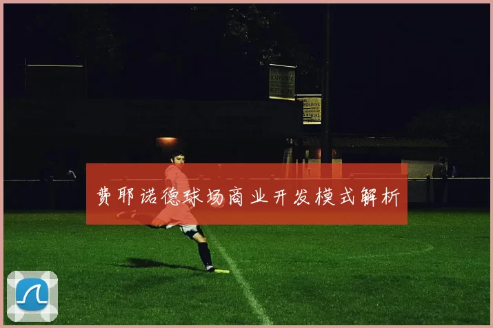 费耶诺德球场商业开发模式解析