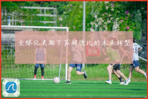 全球化浪潮下苏超德比的未来转型