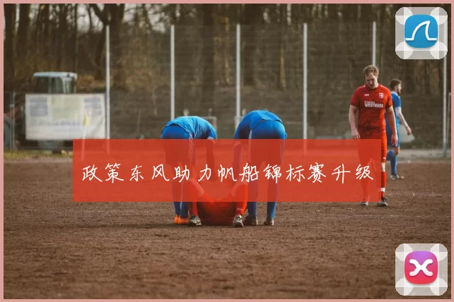 政策东风助力帆船锦标赛升级