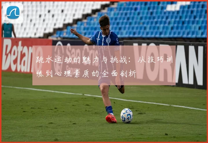 跳水运动的魅力与挑战：从技巧训练到心理素质的全面剖析
