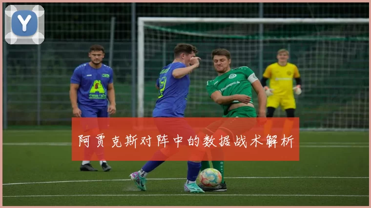 阿贾克斯对阵中的数据战术解析