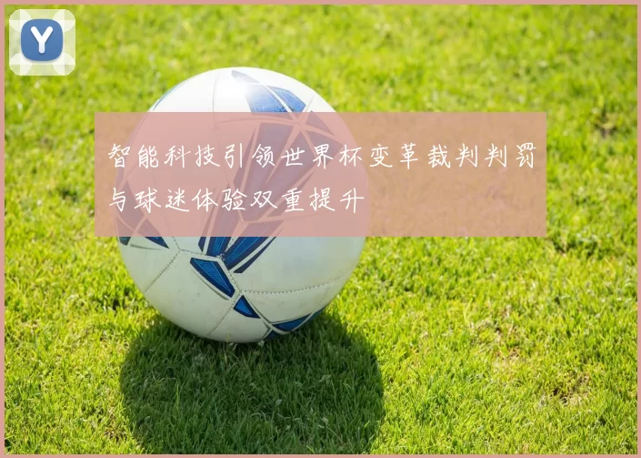智能科技引领世界杯变革裁判判罚与球迷体验双重提升